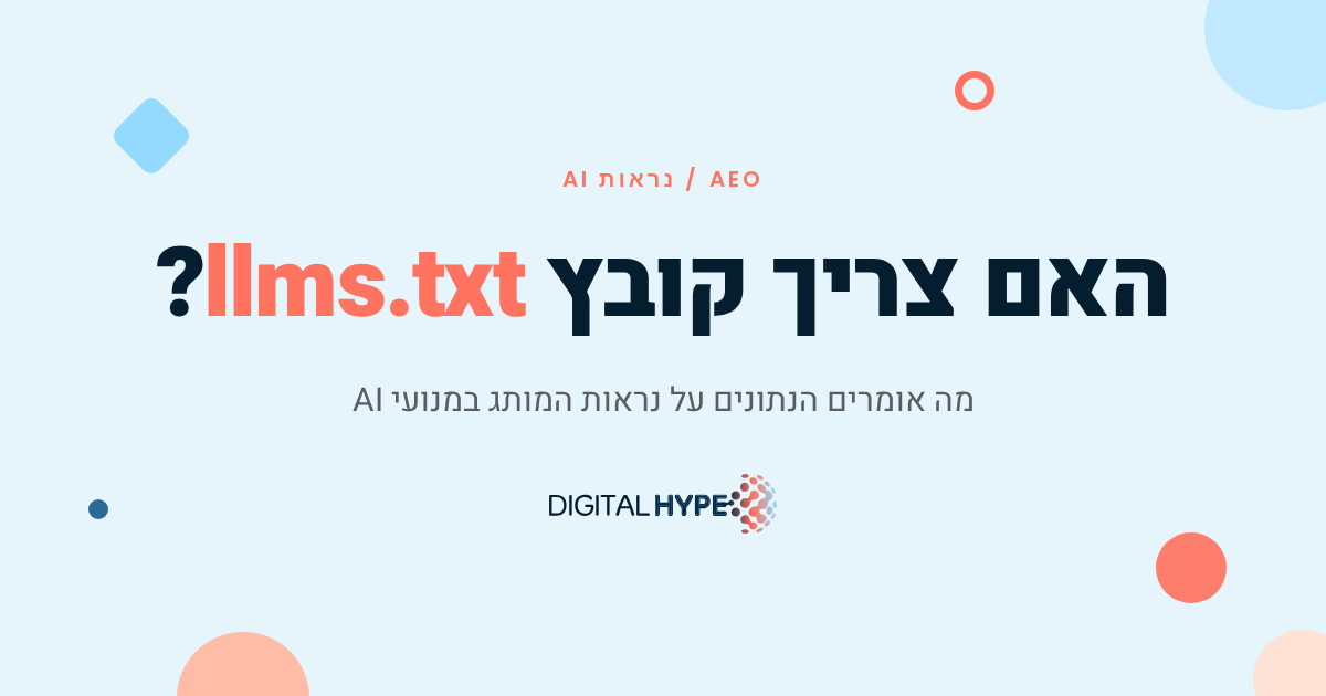 האם צריך קובץ llms.txt לנראות במנועי AI - דיגיטל הייפ